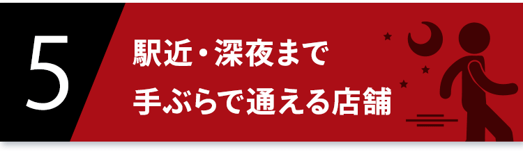 5 駅近・深夜まで手ぶらで通える店舗