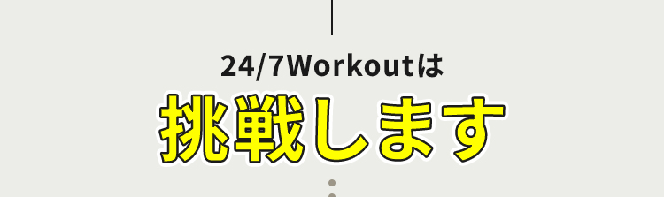 24/7Workoutは挑戦します